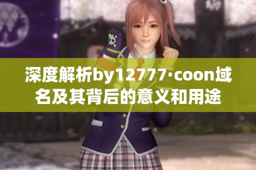 深度解析by12777·coon域名及其背后的意义和用途