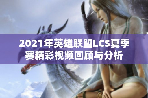 2021年英雄联盟LCS夏季赛精彩视频回顾与分析