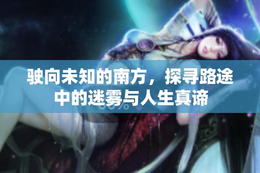驶向未知的南方，探寻路途中的迷雾与人生真谛