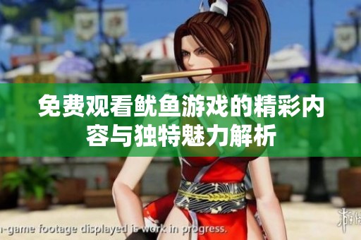 免费观看鱿鱼游戏的精彩内容与独特魅力解析