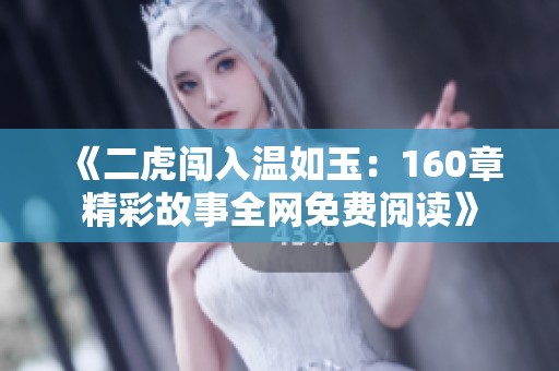 《二虎闯入温如玉：160章精彩故事全网免费阅读》