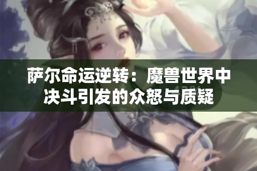 萨尔命运逆转：魔兽世界中决斗引发的众怒与质疑