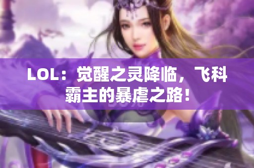 LOL：觉醒之灵降临，飞科霸主的暴虐之路！