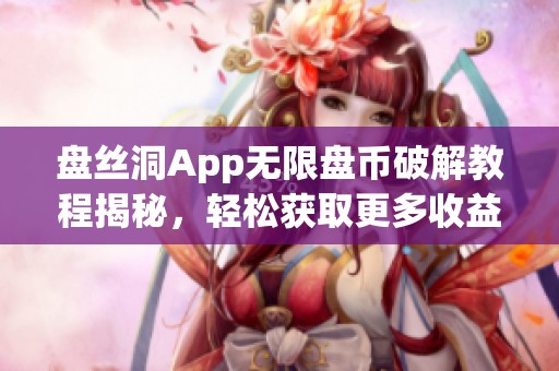 盘丝洞App无限盘币破解教程揭秘，轻松获取更多收益方法