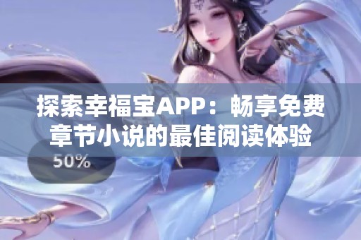 探索幸福宝APP：畅享免费章节小说的最佳阅读体验