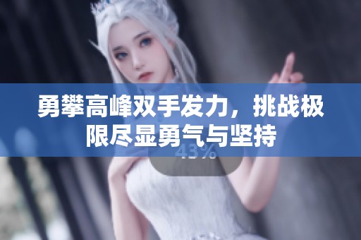 勇攀高峰双手发力，挑战极限尽显勇气与坚持