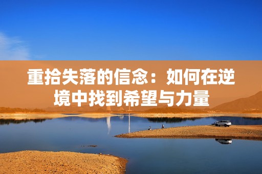 重拾失落的信念：如何在逆境中找到希望与力量