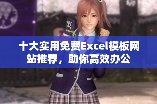 十大实用免费Excel模板网站推荐，助你高效办公