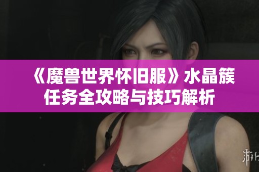 《魔兽世界怀旧服》水晶簇任务全攻略与技巧解析