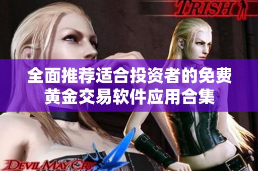 全面推荐适合投资者的免费黄金交易软件应用合集
