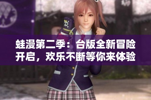 蛙漫第二季：台版全新冒险开启，欢乐不断等你来体验