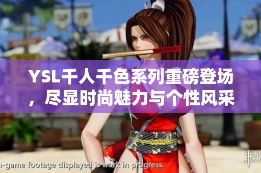 YSL千人千色系列重磅登场，尽显时尚魅力与个性风采