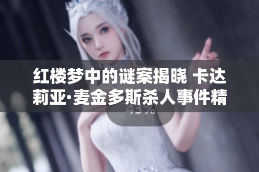 红楼梦中的谜案揭晓 卡达莉亚·麦金多斯杀人事件精彩全解读
