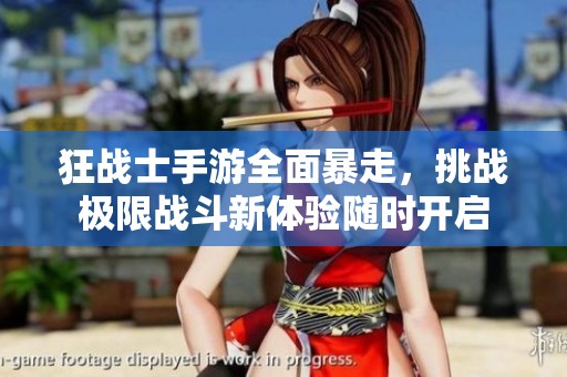 狂战士手游全面暴走，挑战极限战斗新体验随时开启