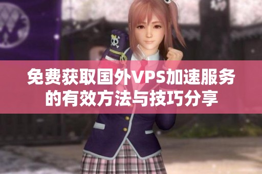 免费获取国外VPS加速服务的有效方法与技巧分享