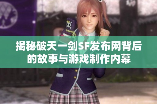 揭秘破天一剑SF发布网背后的故事与游戏制作内幕