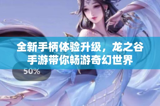 全新手柄体验升级，龙之谷手游带你畅游奇幻世界