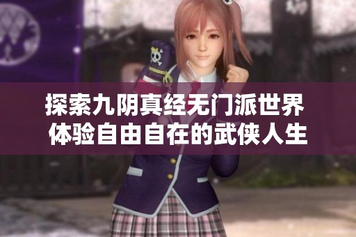 探索九阴真经无门派世界 体验自由自在的武侠人生