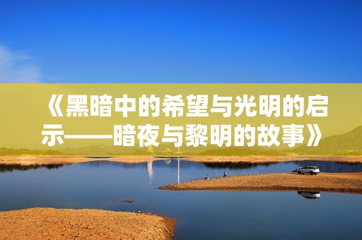 《黑暗中的希望与光明的启示——暗夜与黎明的故事》