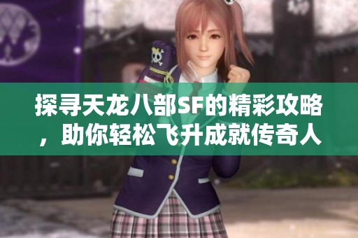 探寻天龙八部SF的精彩攻略，助你轻松飞升成就传奇人生