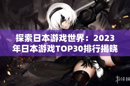 探索日本游戏世界：2023年日本游戏TOP30排行揭晓