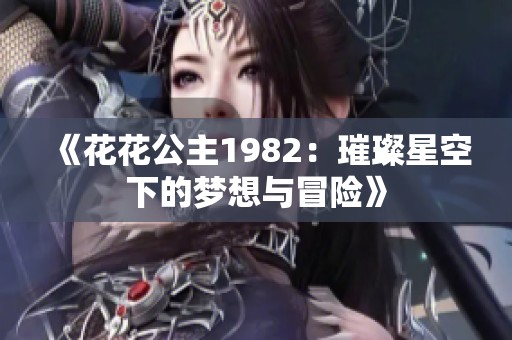 《花花公主1982：璀璨星空下的梦想与冒险》