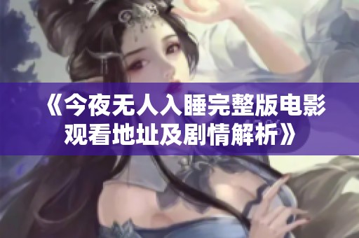 《今夜无人入睡完整版电影观看地址及剧情解析》