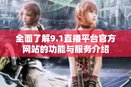 全面了解9.1直播平台官方网站的功能与服务介绍