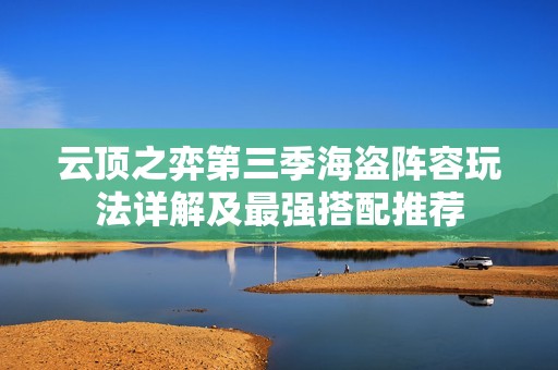 云顶之弈第三季海盗阵容玩法详解及最强搭配推荐