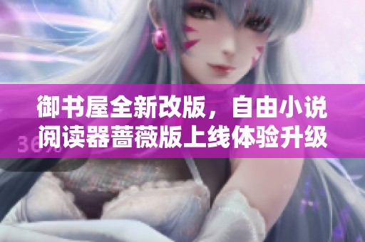 御书屋全新改版，自由小说阅读器蔷薇版上线体验升级