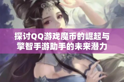 探讨QQ游戏魔币的崛起与擎智手游助手的未来潜力