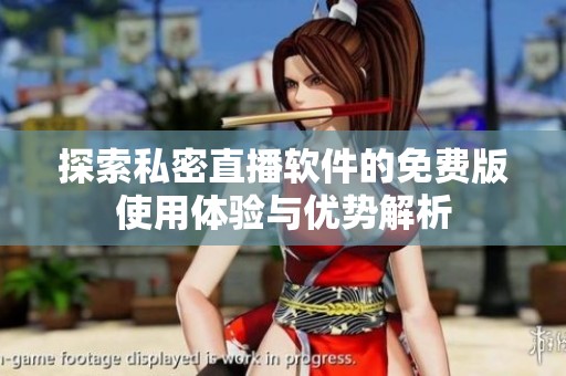 探索私密直播软件的免费版使用体验与优势解析