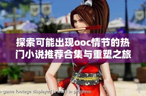 探索可能出现ooc情节的热门小说推荐合集与重塑之旅