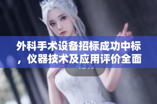 外科手术设备招标成功中标，仪器技术及应用评价全面解析
