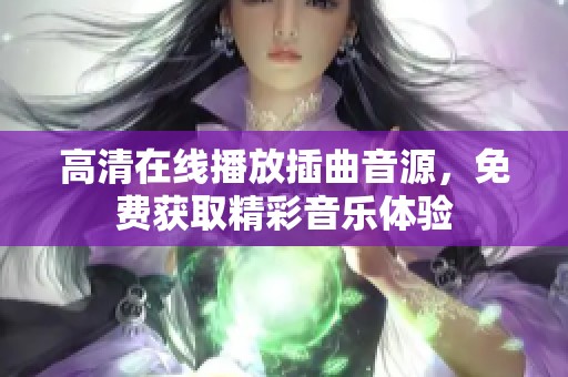 高清在线播放插曲音源，免费获取精彩音乐体验