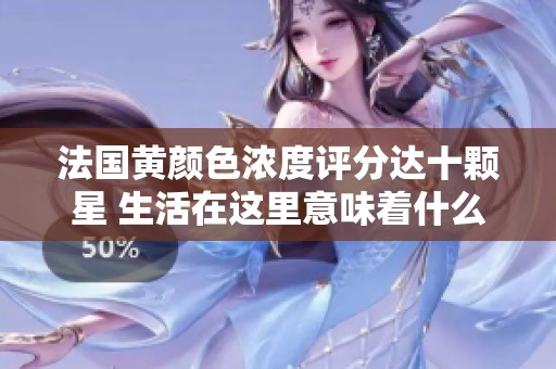 法国黄颜色浓度评分达十颗星 生活在这里意味着什么