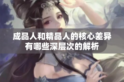成品人和精品人的核心差异有哪些深层次的解析