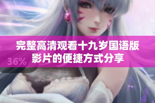 完整高清观看十九岁国语版影片的便捷方式分享