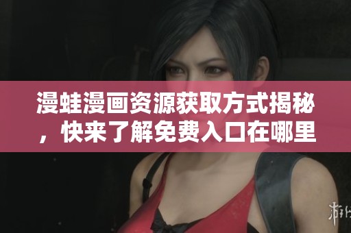 漫蛙漫画资源获取方式揭秘，快来了解免费入口在哪里
