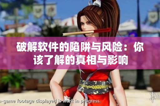 破解软件的陷阱与风险：你该了解的真相与影响