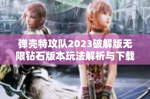 弹壳特攻队2023破解版无限钻石版本玩法解析与下载推荐