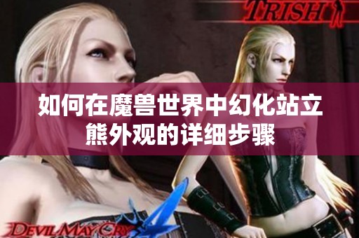 如何在魔兽世界中幻化站立熊外观的详细步骤