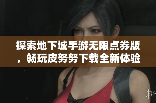 探索地下城手游无限点券版，畅玩皮努努下载全新体验