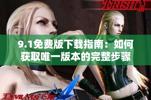 9.1免费版下载指南：如何获取唯一版本的完整步骤