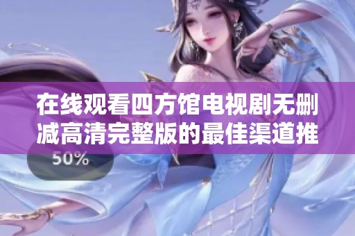 在线观看四方馆电视剧无删减高清完整版的最佳渠道推荐