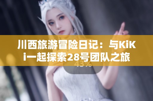 川西旅游冒险日记：与KiKi一起探索28号团队之旅
