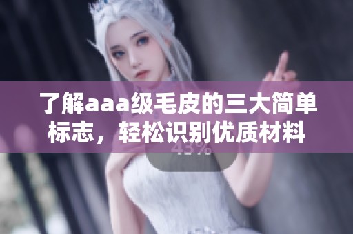 了解aaa级毛皮的三大简单标志，轻松识别优质材料
