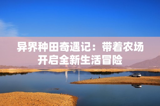 异界种田奇遇记：带着农场开启全新生活冒险