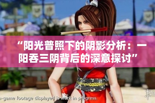 “阳光普照下的阴影分析：一阳吞三阴背后的深意探讨”