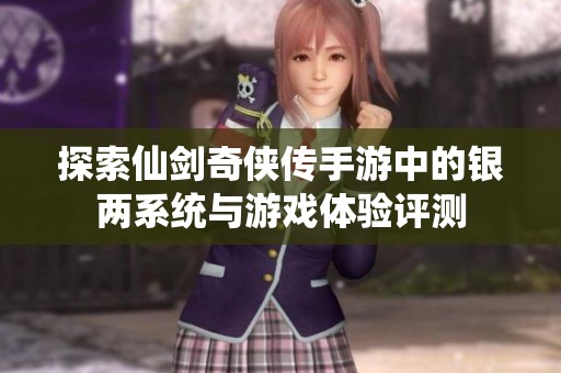 探索仙剑奇侠传手游中的银两系统与游戏体验评测